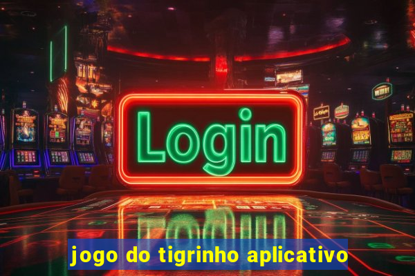 jogo do tigrinho aplicativo